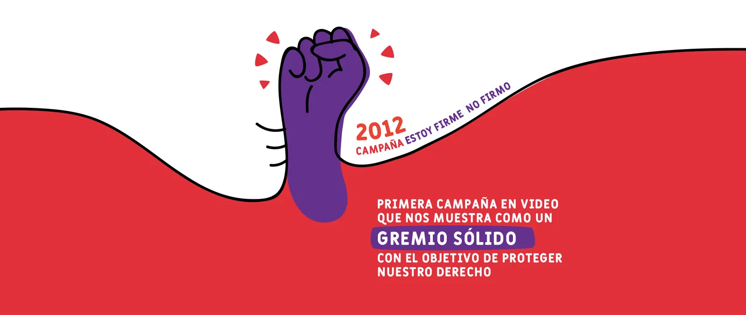 2012, campaña «Estoy firme, no firmo»: primera campaña en video que nos muestra como un gremio sólido con el objetivo de proteger nuestro derecho.